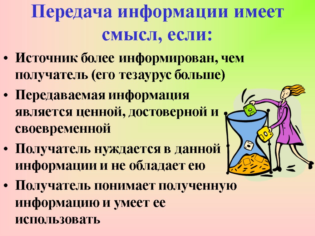 Передача информации имеет смысл, если: Источник более информирован, чем получатель (его тезаурус больше) Передаваемая